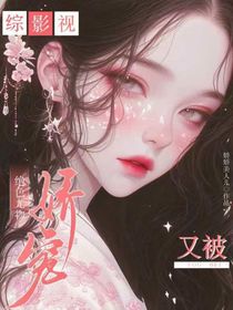 综影视：绝色尤物又被娇宠