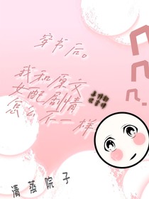 穿书后，我和原文女配剧情怎么不一样？