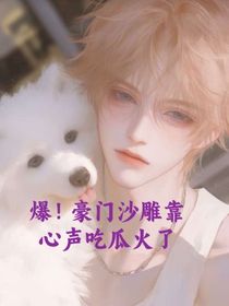 爆！豪门沙雕靠心声吃瓜火了
